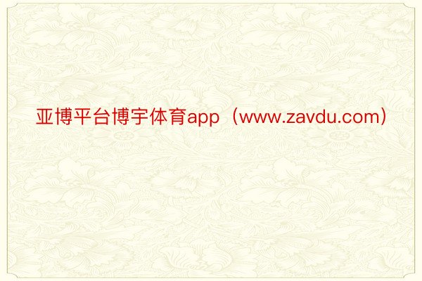 亚博平台博宇体育app（www.zavdu.com）