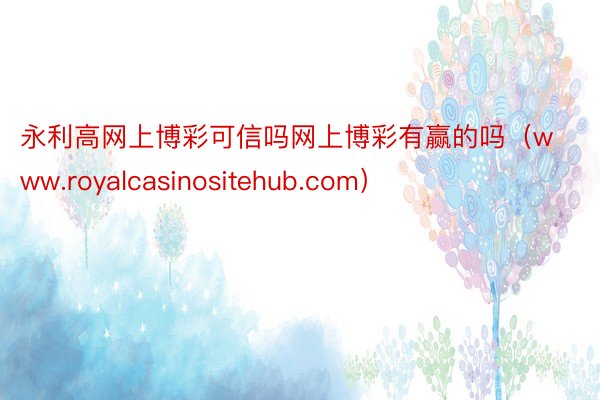 永利高网上博彩可信吗网上博彩有赢的吗（www.royalcasinositehub.com）