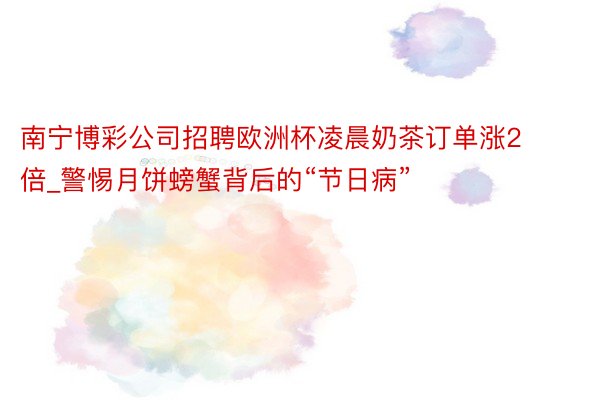 南宁博彩公司招聘欧洲杯凌晨奶茶订单涨2倍_警惕月饼螃蟹背后的“节日病”